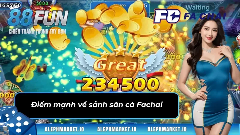 Điểm mạnh về sảnh Bắn Cá Fachai