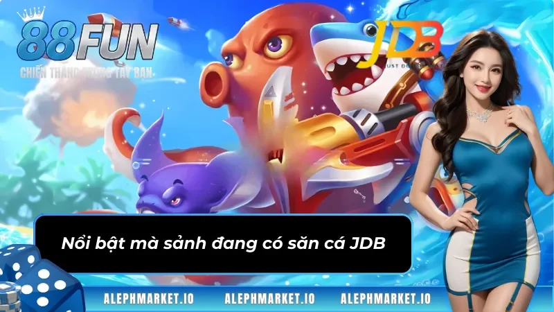Nổi bật mà sảnh đang có Bắn Cá JDB