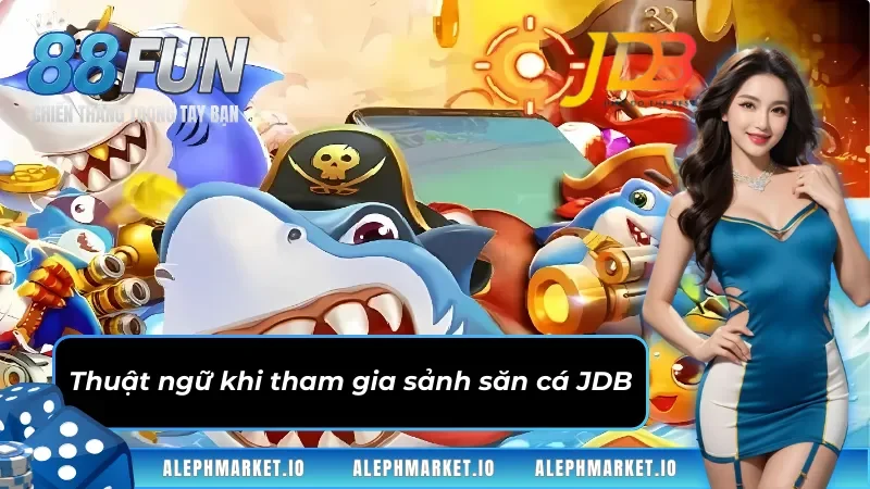 Thuật ngữ khi tham gia sảnh Bắn Cá JDB