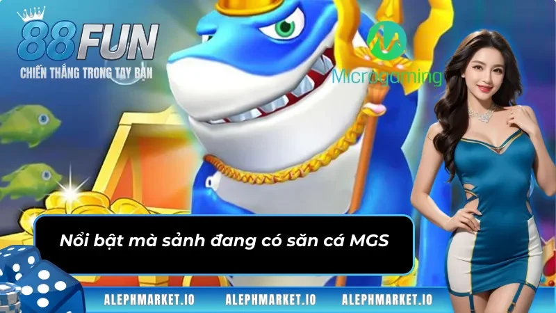 Nổi bật mà sảnh đang có Bắn Cá MGS