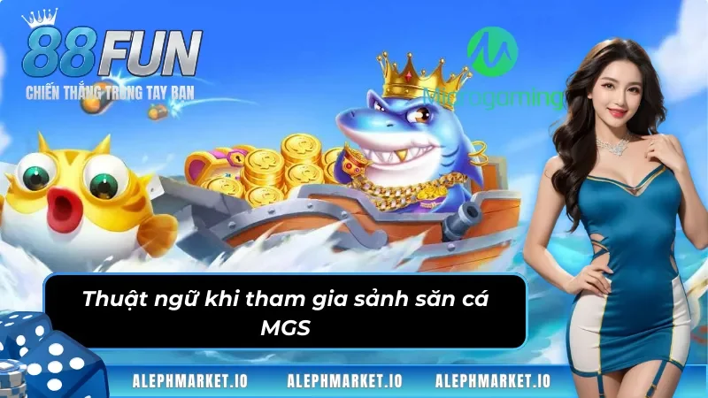 Thuật ngữ khi tham gia sảnh Bắn Cá MGS
