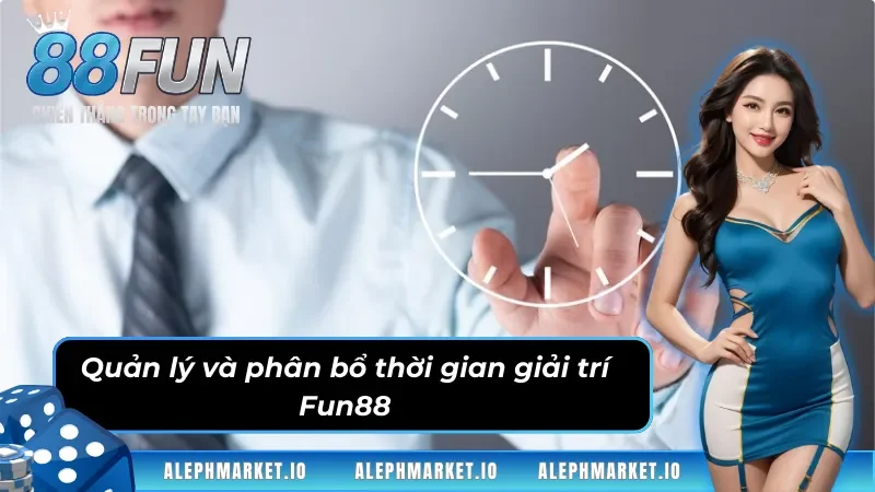 Chơi có trách nhiệm Fun88 là phân chia thời gian hợp lý