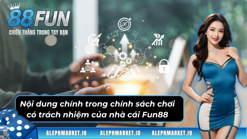 Nội dung chính trong chính sách chơi có trách nhiệm Fun88