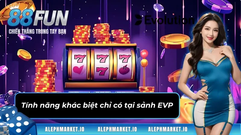 Tính năng khác biệt chỉ có tại sảnh game EVP