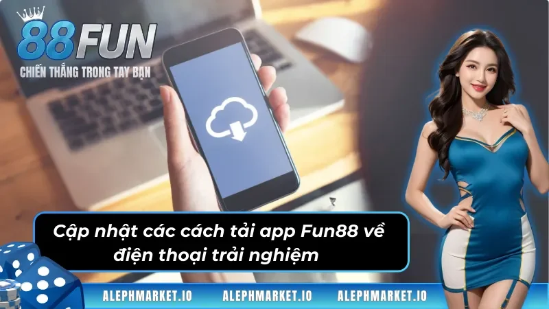 Hướng dẫn các bước tải app Fun88 về điện thoại qua nhiều cách thức