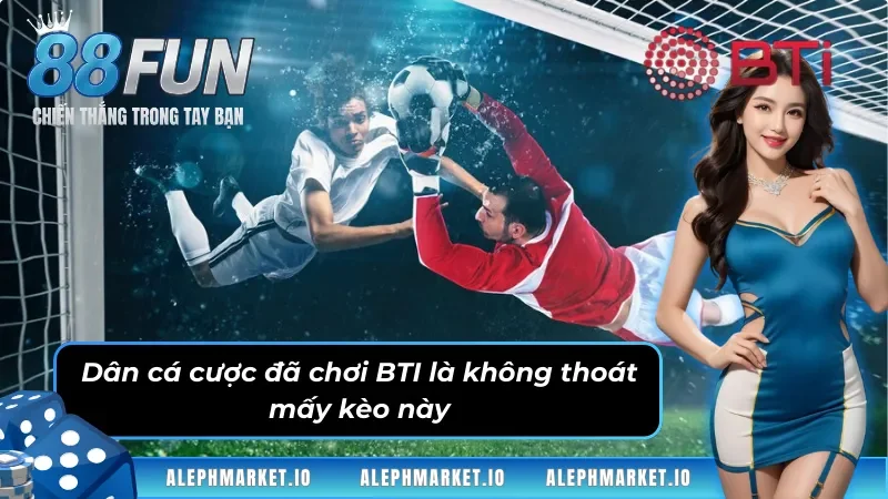 Cá cược bóng đá tại thể thao BTI FUN88 – Trải nghiệm chuẩn từng phút giây