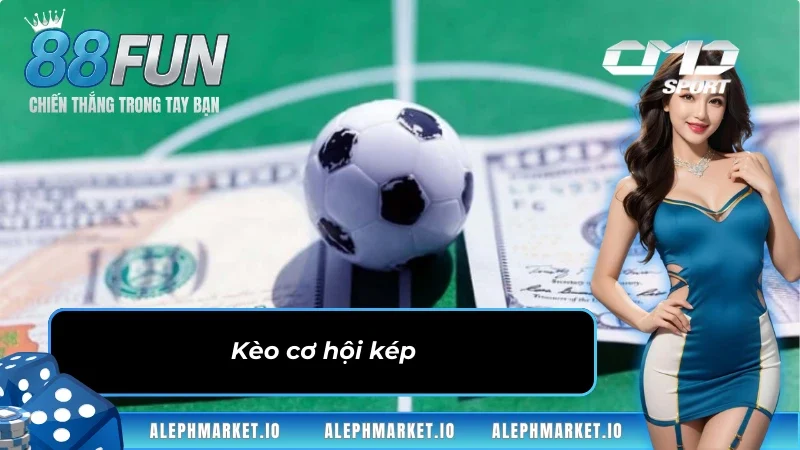 Kèo cơ hội kép - Kèo cược đặc biệt tại thể thao CMD