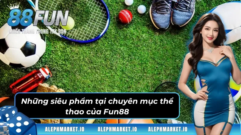 Những sảnh bet kèo ấn tượng từ chuyên mục Thể thao Fun88