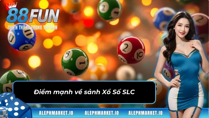 Điểm mạnh về sảnh Xổ Số SLC